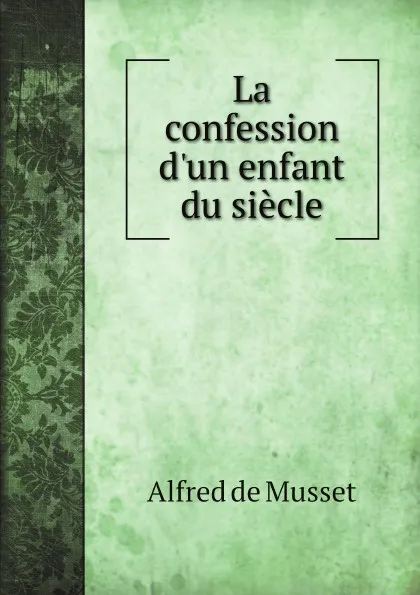 Обложка книги La confession d.un enfant du siecle, Alfred de Musset