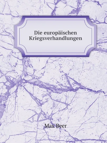 Обложка книги Die europaischen Kriegsverhandlungen, M.Beer