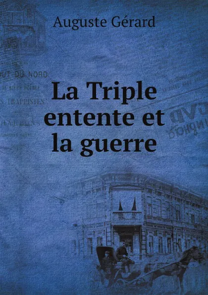 Обложка книги La Triple entente et la guerre, Auguste Gérard