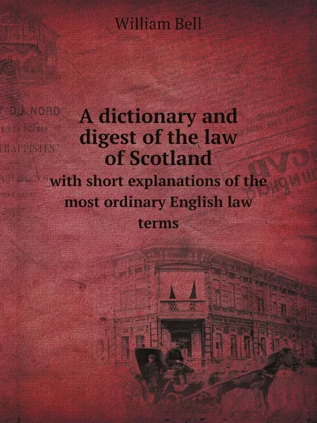 Обложка книги A dictionary and digest of the law of Scotland, William Bell