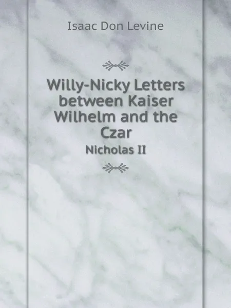 Обложка книги Willy-Nicky Letters between Kaiser Wilhelm and the Czar. Nicholas II, I.D. Levine