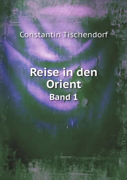 Обложка книги Reise in den Orient. Band 1, Constantin Tischendorf