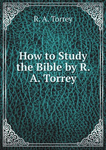 Обложка книги How to Study the Bible by R. A. Torrey, R. A. Torrey