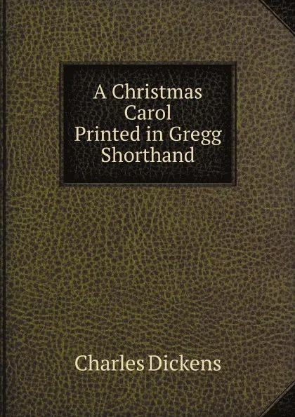 Обложка книги A Christmas Carol - Printed in Gregg Shorthand, Ч.  Диккенс