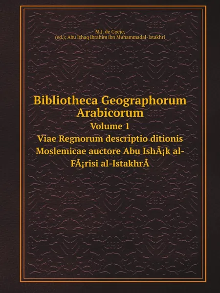 Обложка книги Bibliotheca Geographorum Arabicorum.. Volume 1. Viae Regnorum descriptio ditionis Moslemicae auctore Abu IshA.k al-FA.risi al-IstakhrA, M.J. de Goeje