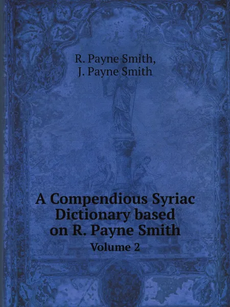 Обложка книги A Compendious Syriac Dictionary based on R. Payne Smith. Volume 2, R. Payne Smith, J. Payne Smith