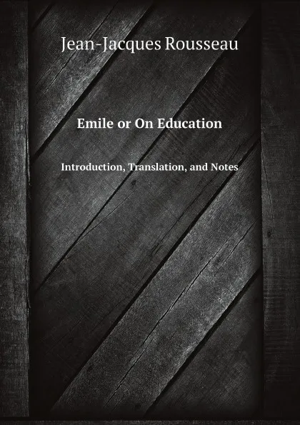 Обложка книги Jean-Jacgues Rousseau Emile or On Education. Introduction, Translation, and Notes, Жан-Жак Руссо