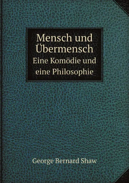 Обложка книги Mensch und Ubermensch. Eine Komodie und eine Philosophie, Б. Шоу