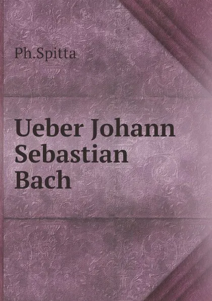 Обложка книги Ueber Johann Sebastian Bach, Ph.Spitta