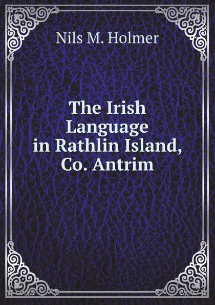 Обложка книги The Irish Language in Rathlin Island, Co. Antrim, N.M. Holmer