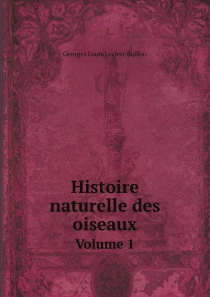 Обложка книги Histoire naturelle des oiseaux. Volume 1, Georges Louis Leclerc Buffon