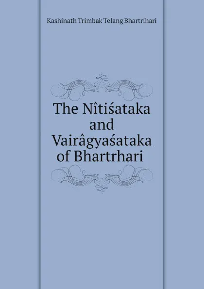 Обложка книги The Nitisataka and Vairagyasataka of Bhartrhari, Kashinath Trimbak Telang Bhartrihari