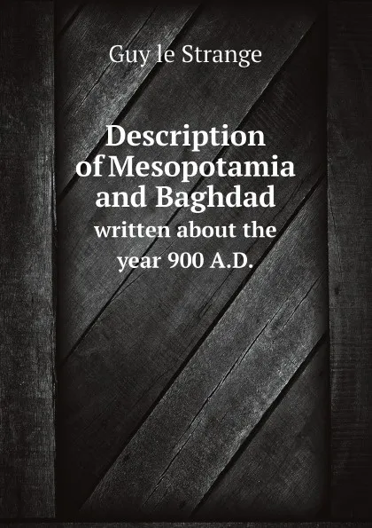 Обложка книги Description of Mesopotamia and Baghdad. written about the year 900 A.D., Guy le Strange