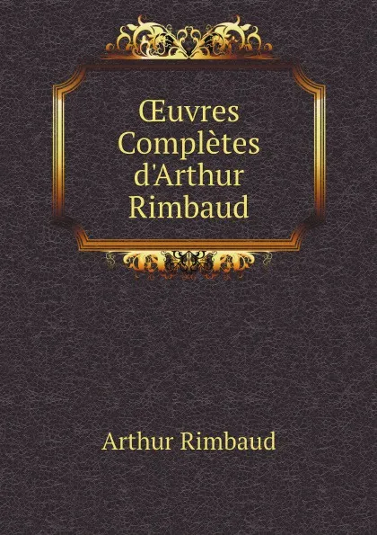 Обложка книги OEuvres Completes d.Arthur Rimbaud, Arthur Rimbaud