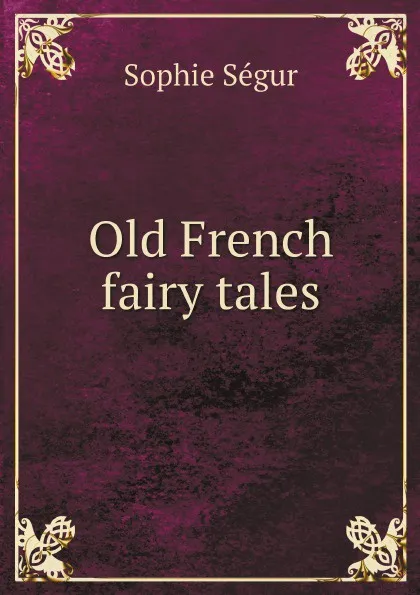 Обложка книги Old French fairy tales, Sophie Ségur