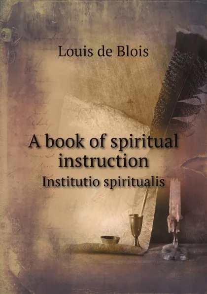 Обложка книги A book of spiritual instruction. Institutio spiritualis, Louis de Blois