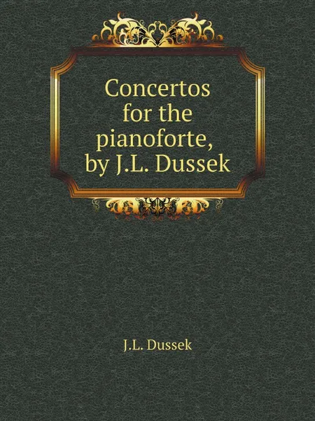 Обложка книги Concertos for the pianoforte, by J.L. Dussek, J.L. Dussek