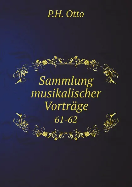 Обложка книги Sammlung musikalischer Vortrage. 61-62, P.H. Otto