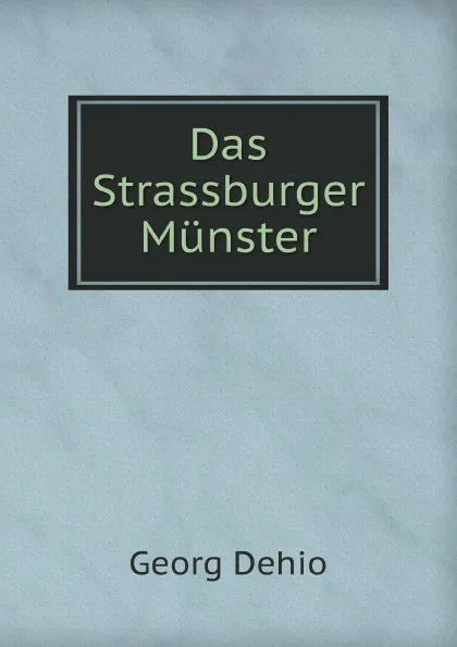 Обложка книги Das Strassburger Munster, G. Dehio