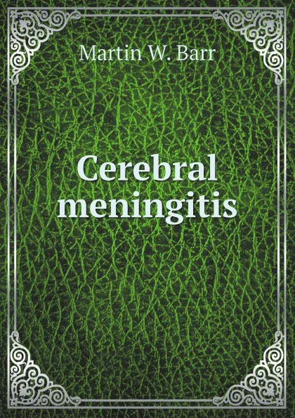 Обложка книги Cerebral meningitis, Martin W. Barr