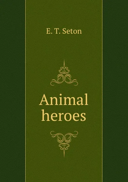 Обложка книги Animal heroes, E.T. Seton