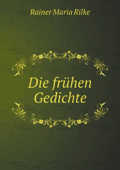 Обложка книги Die fruhen Gedichte, Rainer Maria Rilke