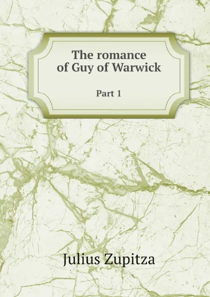 Обложка книги The romance of Guy of Warwick. Part 1, Julius Zupitza