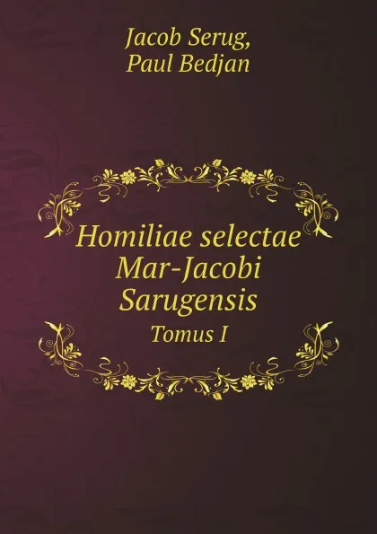 Обложка книги Homiliae selectae Mar-Jacobi Sarugensis. Tomus I, J. Serug, P. Bedjan