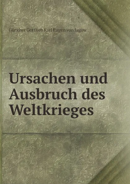 Обложка книги Ursachen und Ausbruch des Weltkrieges, Günther Gottlieb Karl Eugen von Jagow