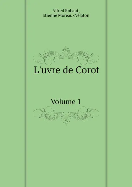 Обложка книги L.uvre de Corot. Volume 1, A. Robaut, E. Moreau-Nélaton