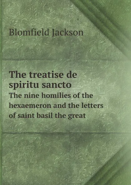 Обложка книги The treatise de spiritu sancto. The nine homilies of the hexaemeron and the letters of saint basil the great, B. Jackson