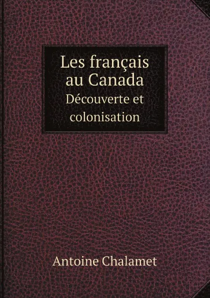 Обложка книги Les francais au Canada. Decouverte et colonisation, Antoine Chalamet