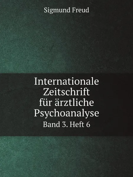 Обложка книги Internationale Zeitschrift fur arztliche Psychoanalyse. Band 3. Heft 6, Sigmund Freud