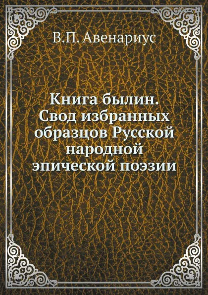 Обложка книги Книга былин. Свод избранных образцов Русской народной эпической поэзии, В. П. Авенариус