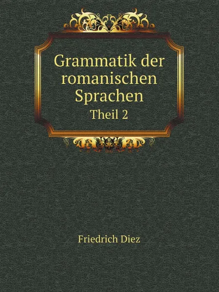 Обложка книги Grammatik der romanischen Sprachen. Theil 2, Friedrich Diez