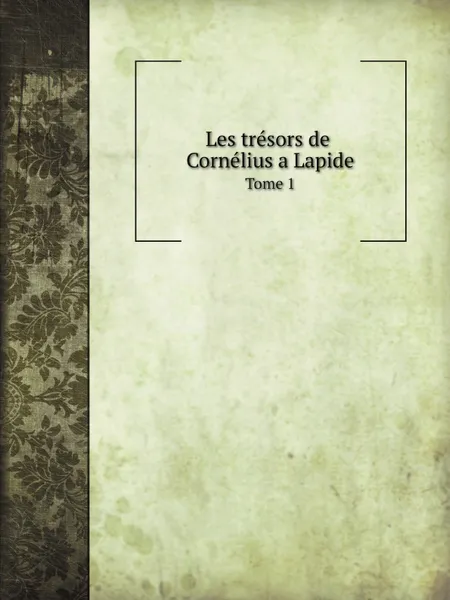 Обложка книги Les tresors de Cornelius a Lapide. Tome 1, Barbier, Jean, Cornelius à Lapide