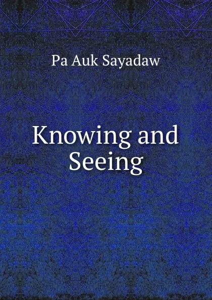 Обложка книги Knowing and Seeing, Pa Auk Sayadaw