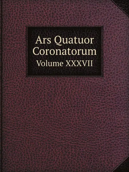 Обложка книги Ars Quatuor Coronatorum. Volume XXXVII, W.J. Songhurst