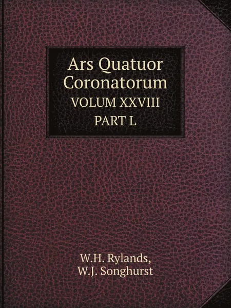 Обложка книги Ars Quatuor Coronatorum. VOLUME XXVIII PART L, W.H. Rylands, W.J. Songhurst
