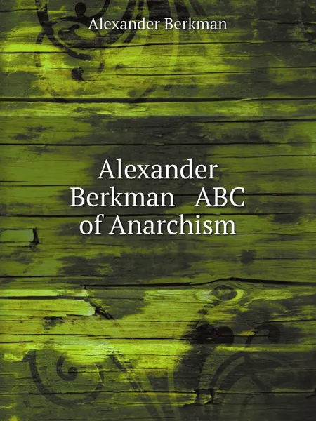 Обложка книги Alexander Berkman   ABC of Anarchism, Alexander Berkman