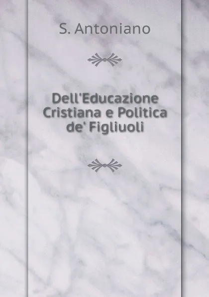 Обложка книги Dell.Educazione Cristiana e Politica de. Figliuoli, S. Antoniano