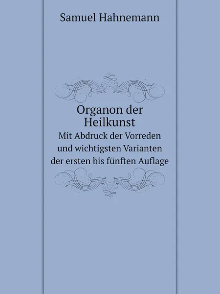 Обложка книги Organon der Heilkunst. Mit Abdruck der Vorreden und wichtigsten Varianten der ersten bis funften Auflage, Samuel Hahnemann