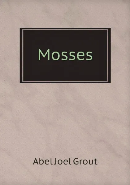 Обложка книги Mosses, Abel Joel Grout