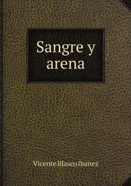 Обложка книги Sangre y arena, Vicente Blasco Ibanez