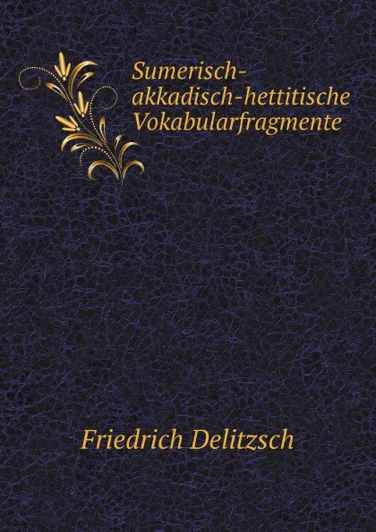 Обложка книги Sumerisch-akkadisch-hettitische Vokabularfragmente, F. Delitzsch