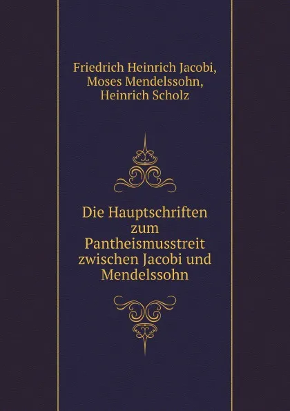 Обложка книги Die Hauptschriften zum Pantheismusstreit zwischen Jacobi und Mendelssohn, F.H. Jacobi