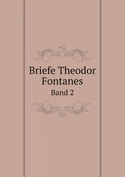 Обложка книги Briefe Theodor Fontanes. Band 2, Theodor Fontane