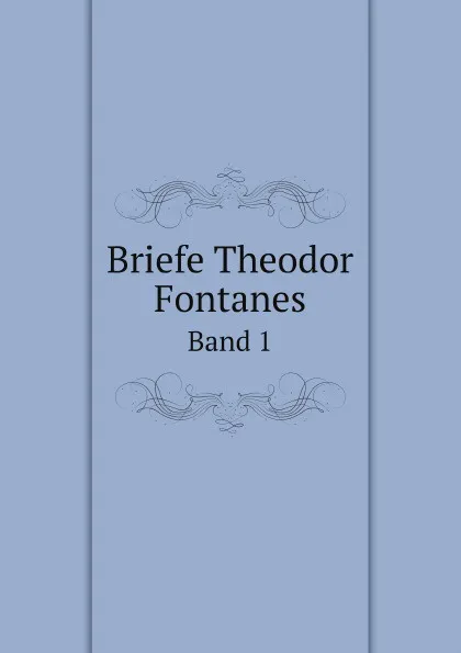 Обложка книги Briefe Theodor Fontanes. Band 1, Theodor Fontane