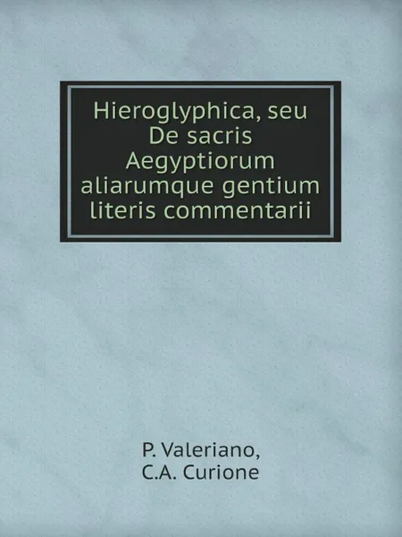 Обложка книги Hieroglyphica, seu De sacris Aegyptiorum aliarumque gentium literis commentarii, P. Valeriano, C.A. Curione