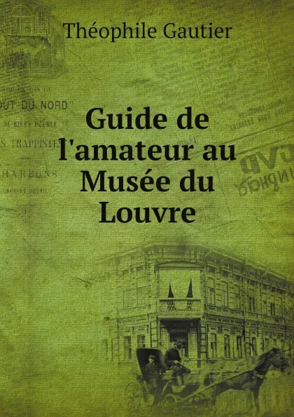 Обложка книги Guide de l.amateur au Musee du Louvre, Théophile Gautier